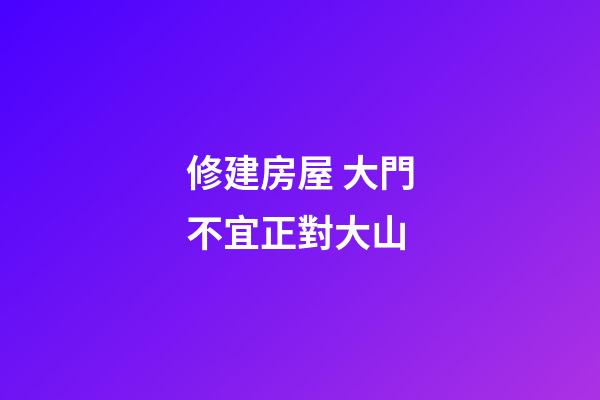 修建房屋 大門不宜正對大山